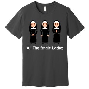 All The Single Ladies Nun Premium T-Shirt