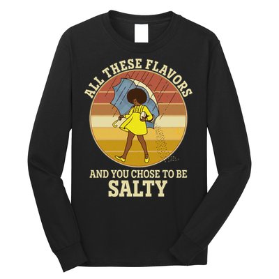All These Flavors And You Chose To Be Salty Long Sleeve Shirt