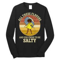 All These Flavors And You Chose To Be Salty Long Sleeve Shirt