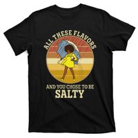 All These Flavors And You Chose To Be Salty T-Shirt