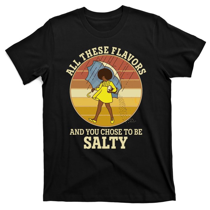 All These Flavors And You Chose To Be Salty T-Shirt