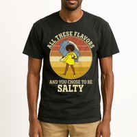 All These Flavors And You Chose To Be Salty Tall T-Shirt