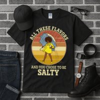 All These Flavors And You Chose To Be Salty Tall T-Shirt
