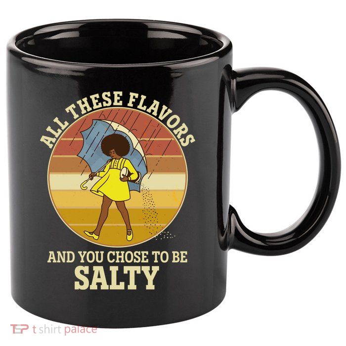 All These Flavors And You Chose To Be Salty 11oz C Handle Ceramic Mug