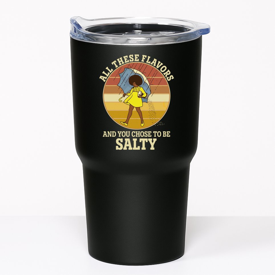 All These Flavors And You Chose To Be Salty Tumbler