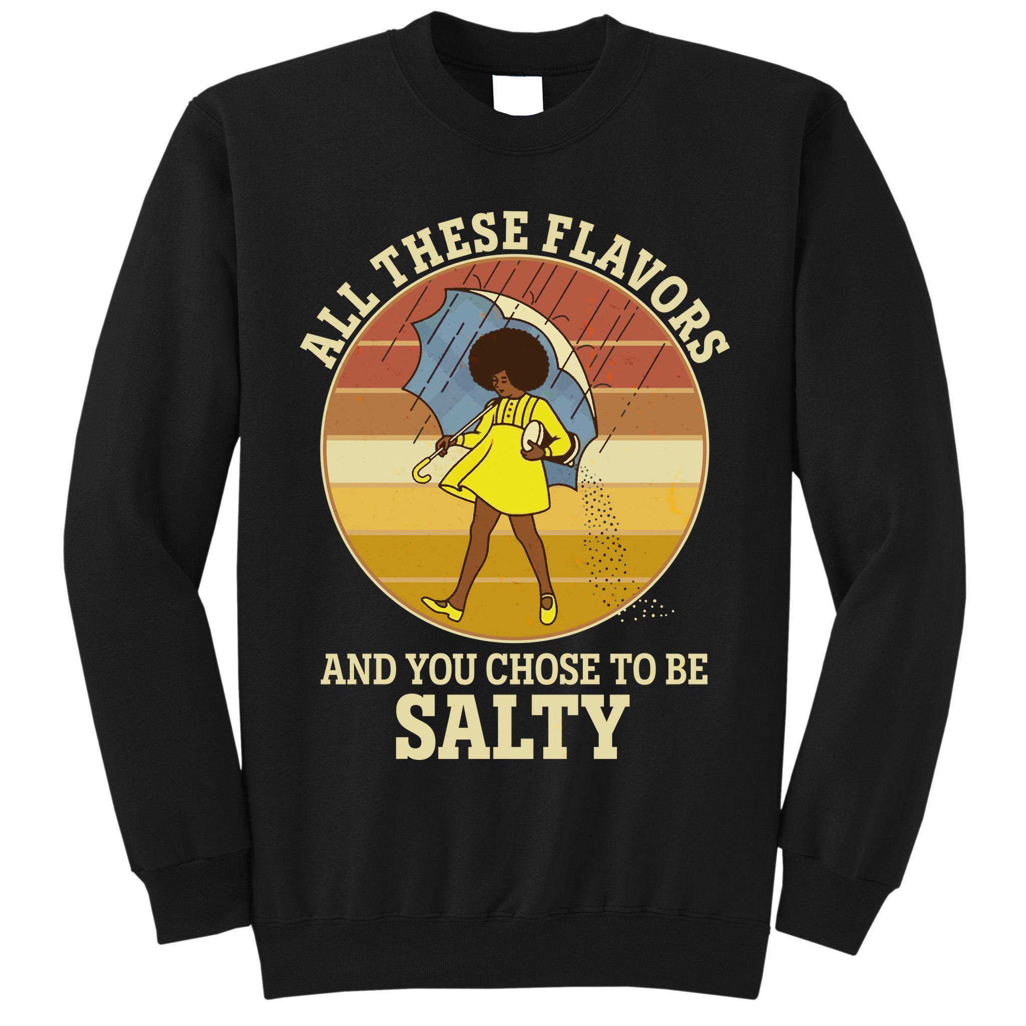 All These Flavors And You Chose To Be Salty Tall Sweatshirt