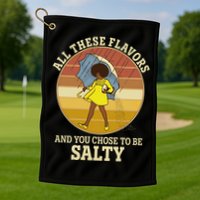 All These Flavors And You Chose To Be Salty Golf Towel