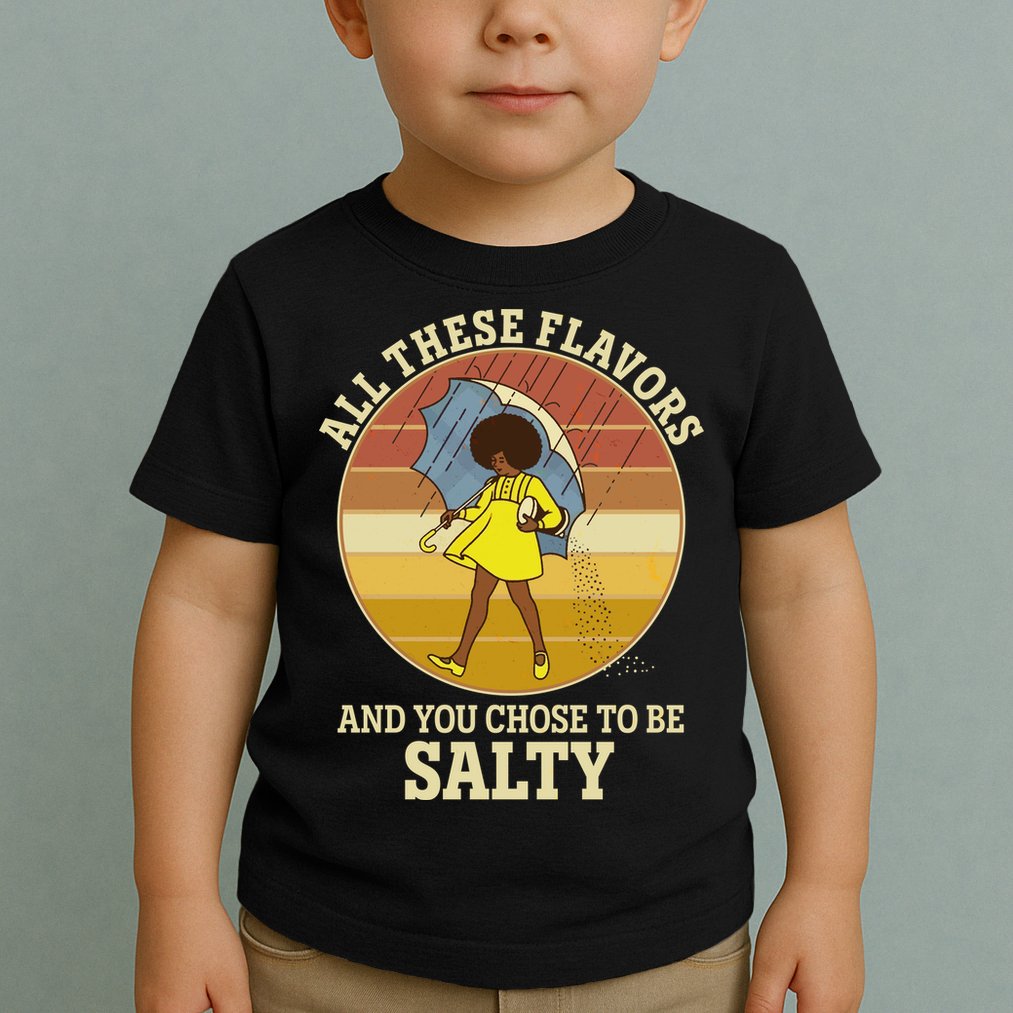 All These Flavors And You Chose To Be Salty Toddler T-Shirt