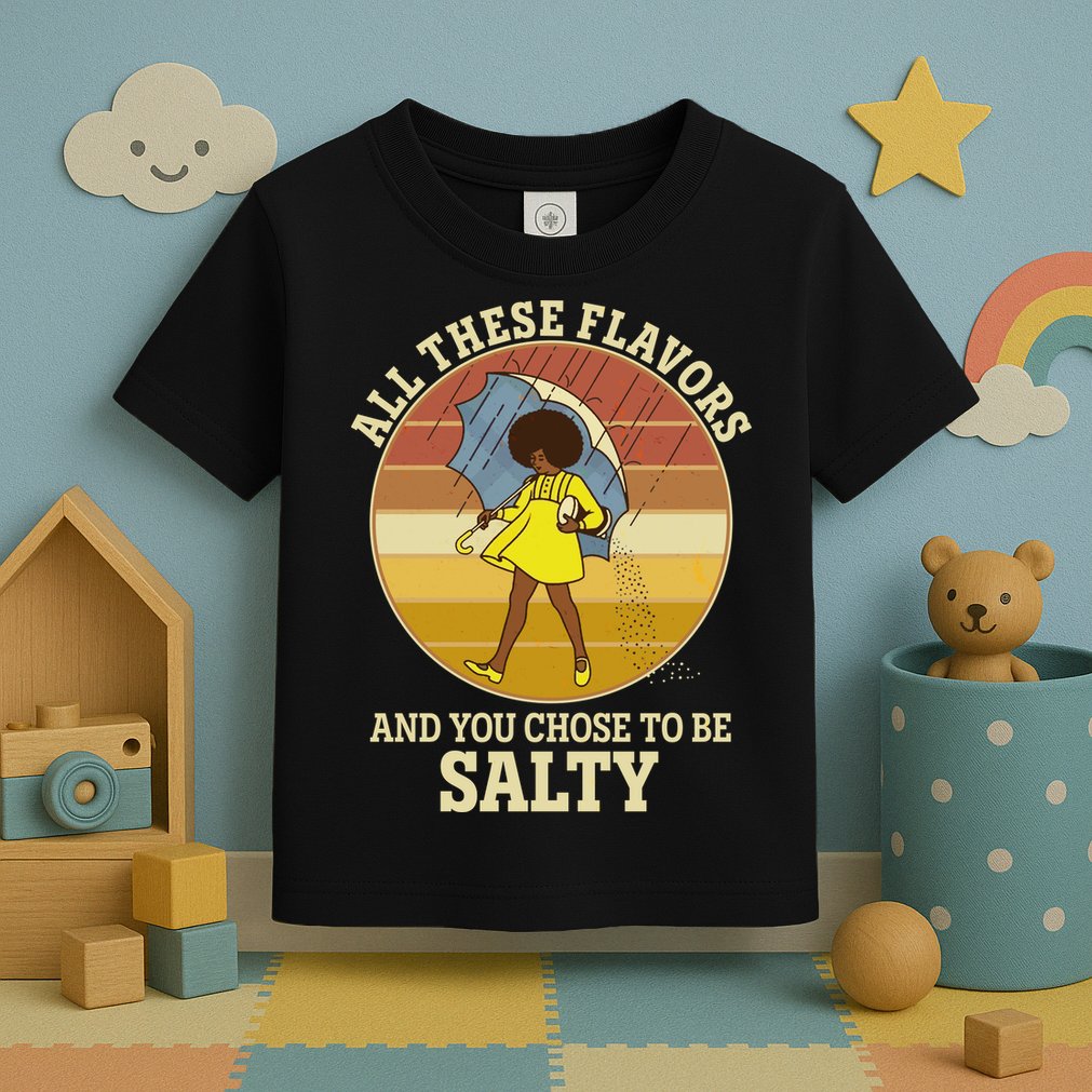 All These Flavors And You Chose To Be Salty Toddler T-Shirt