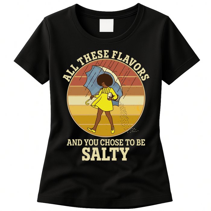 All These Flavors And You Chose To Be Salty Womens T-Shirt