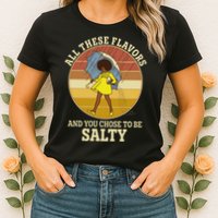 All These Flavors And You Chose To Be Salty Womens T-Shirt