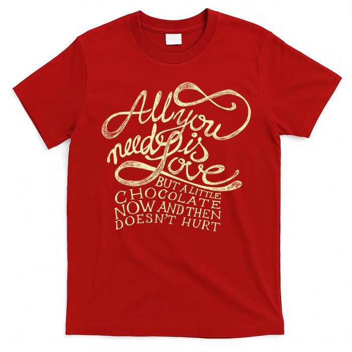 All You Need is Love but a Little Chocolate Doesn't Hurt Valentine's Day T-Shirt