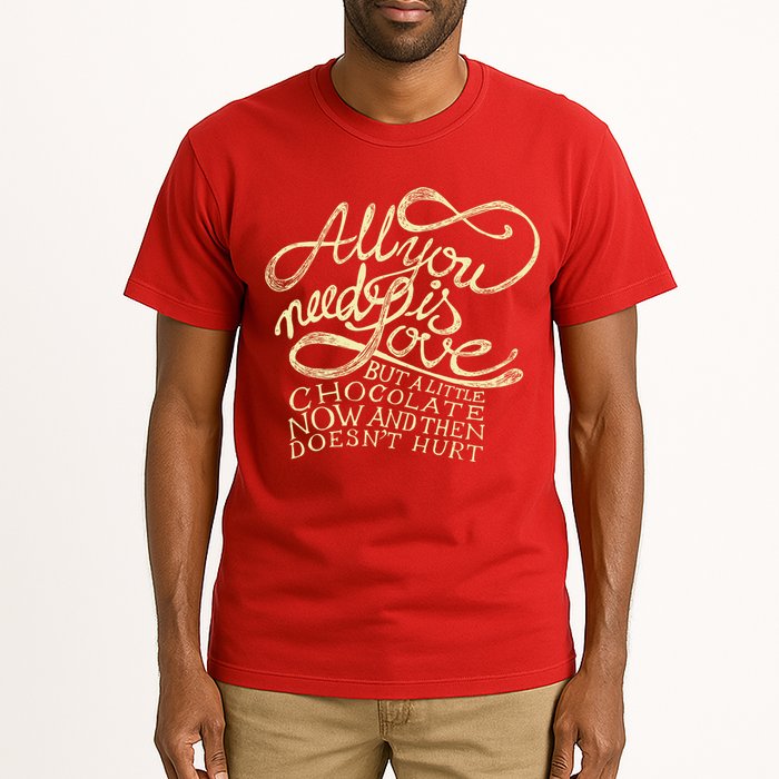 All You Need is Love but a Little Chocolate Doesn't Hurt Valentine's Day Tall T-Shirt