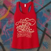 All You Need is Love but a Little Chocolate Doesn't Hurt Valentine's Day Womens Tank Top