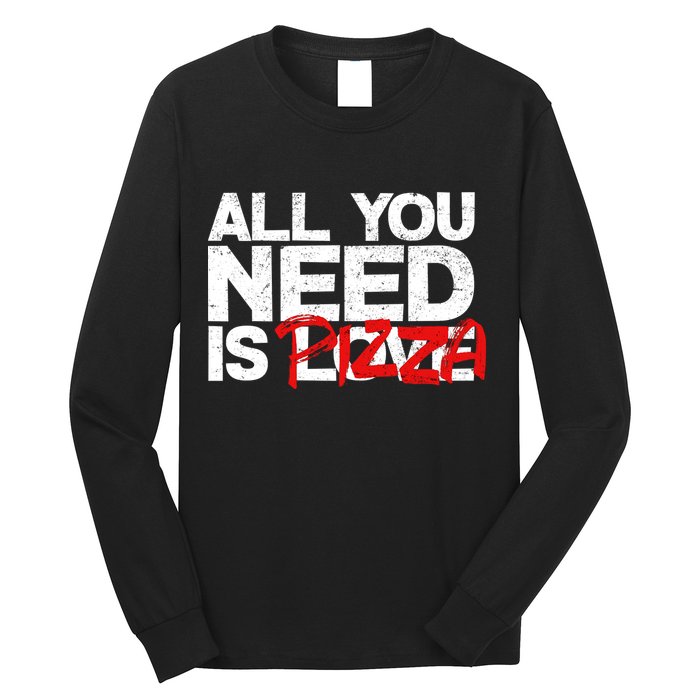 All You Need Is Pizza Long Sleeve Shirt