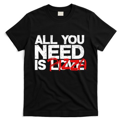All You Need Is Pizza T-Shirt