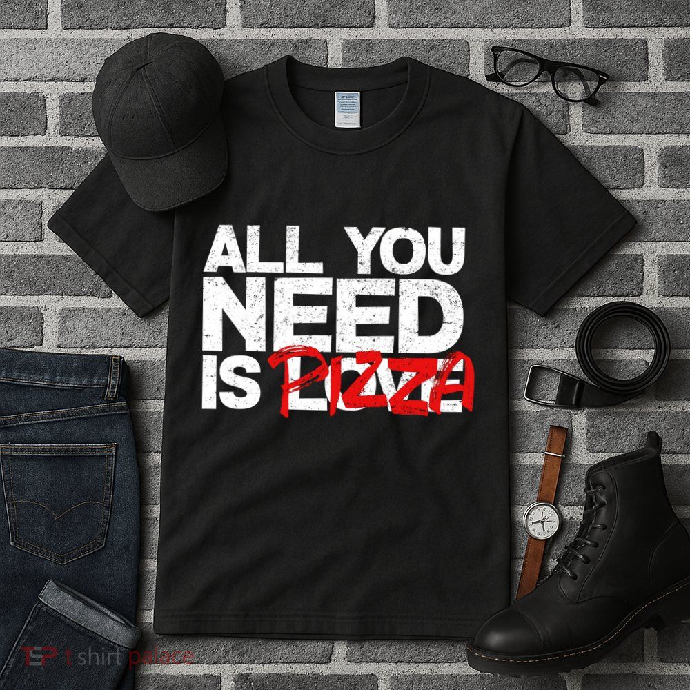 All You Need Is Pizza Tall T-Shirt