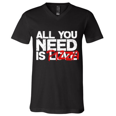 All You Need Is Pizza V-Neck T-Shirt