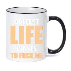 At Least Life Wants To Fuck Me Funny Saying Sarcastic 11oz Black Color Changing Mug