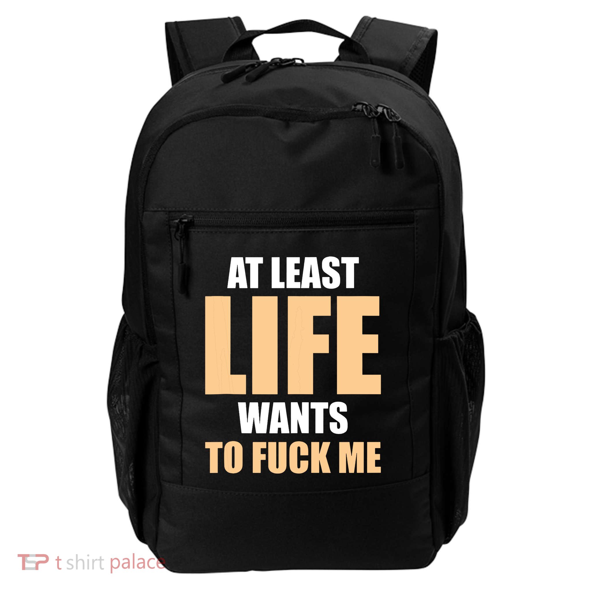 At Least Life Wants To Fuck Me Funny Saying Sarcastic Daily Commute Backpack