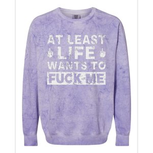 At Least Life Wants To Fuck Me T Funny Saying Novelty Colorblast Crewneck Sweatshirt