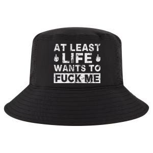 At Least Life Wants To Fuck Me T Funny Saying Novelty Cool Comfort Performance Bucket Hat