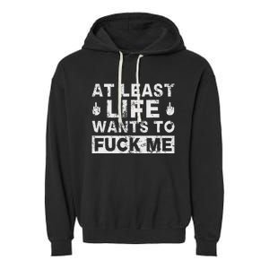 At Least Life Wants To Fuck Me T Funny Saying Novelty Garment-Dyed Fleece Hoodie