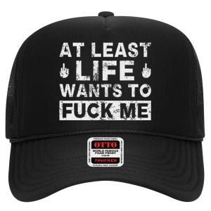 At Least Life Wants To Fuck Me T Funny Saying Novelty High Crown Mesh Back Trucker Hat