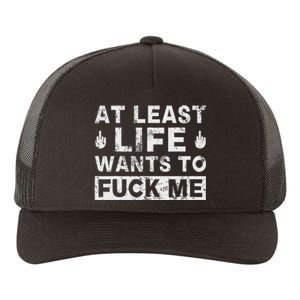 At Least Life Wants To Fuck Me T Funny Saying Novelty Yupoong Adult 5-Panel Trucker Hat