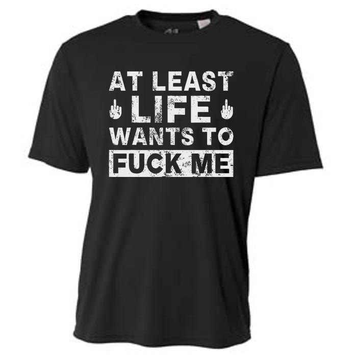 At Least Life Wants To Fuck Me T Funny Saying Novelty Cooling Performance Crew T-Shirt