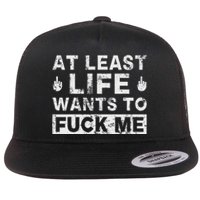 At Least Life Wants To Fuck Me T Funny Saying Novelty Flat Bill Trucker Hat