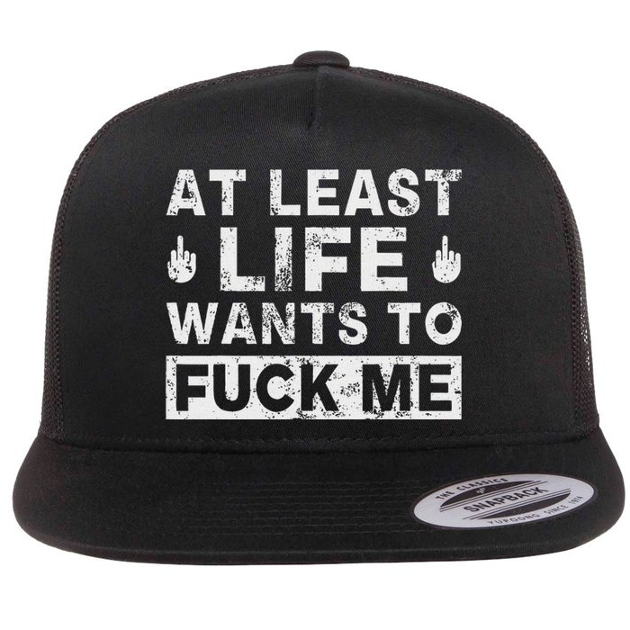 At Least Life Wants To Fuck Me T Funny Saying Novelty Flat Bill Trucker Hat