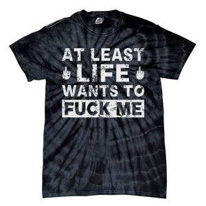 At Least Life Wants To Fuck Me T Funny Saying Novelty Tie-Dye T-Shirt