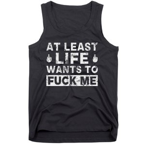 At Least Life Wants To Fuck Me T Funny Saying Novelty Tank Top