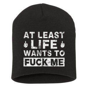 At Least Life Wants To Fuck Me T Funny Saying Novelty Short Acrylic Beanie