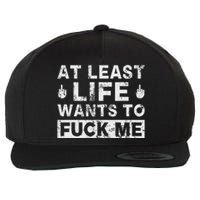 At Least Life Wants To Fuck Me T Funny Saying Novelty Wool Snapback Cap