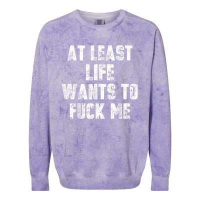 At Least Life Wants To Fuck Me Colorblast Crewneck Sweatshirt