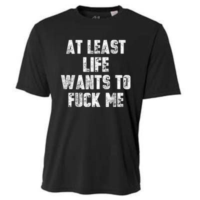 At Least Life Wants To Fuck Me Cooling Performance Crew T-Shirt