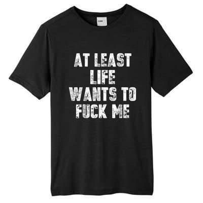 At Least Life Wants To Fuck Me Tall Fusion ChromaSoft Performance T-Shirt