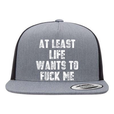 At Least Life Wants To Fuck Me Flat Bill Trucker Hat