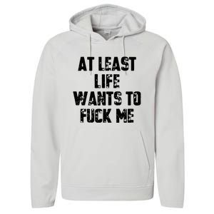 At Least Life Wants To Fuck Me Performance Fleece Hoodie