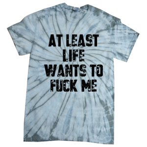 At Least Life Wants To Fuck Me Tie-Dye T-Shirt