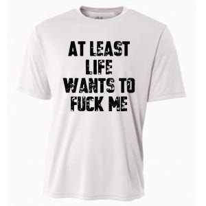 At Least Life Wants To Fuck Me Cooling Performance Crew T-Shirt