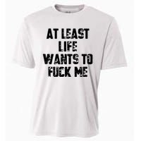 At Least Life Wants To Fuck Me Cooling Performance Crew T-Shirt