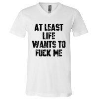 At Least Life Wants To Fuck Me V-Neck T-Shirt