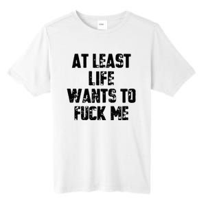 At Least Life Wants To Fuck Me Tall Fusion ChromaSoft Performance T-Shirt