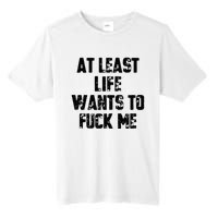 At Least Life Wants To Fuck Me Tall Fusion ChromaSoft Performance T-Shirt