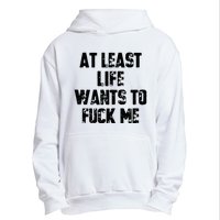 At Least Life Wants To Fuck Me Urban Pullover Hoodie