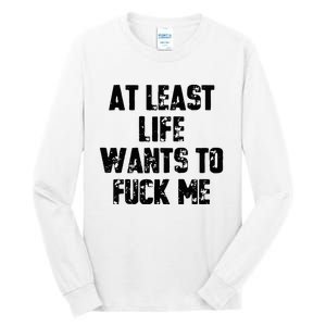 At Least Life Wants To Fuck Me Tall Long Sleeve T-Shirt