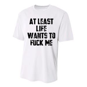 At Least Life Wants To Fuck Me Performance Sprint T-Shirt